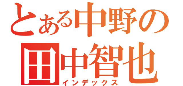 とある中野の田中智也（インデックス）