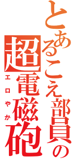 とあるこえ部員の超電磁砲（エロやか）