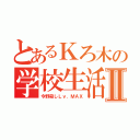 とあるＫろ木の学校生活Ⅱ（今野殺しＬｖ．ＭＡＸ）