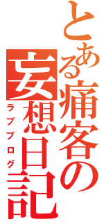 とある痛客の妄想日記（ラブブログ）