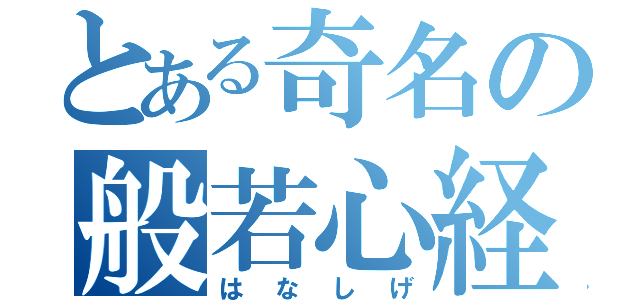 とある奇名の般若心経（はなしげ）