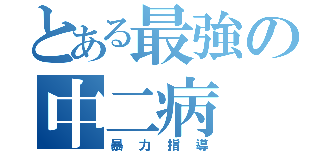 とある最強の中二病（暴力指導）