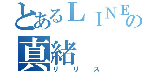 とあるＬＩＮＥの真緒（リリス）