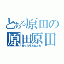 とある原田の原田原田（勝ったぞおおおお）