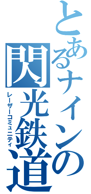 とあるナインの閃光鉄道Ⅱ（レーザーコミュニティ）