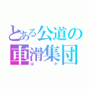 とある公道の車滑集団（ばか）