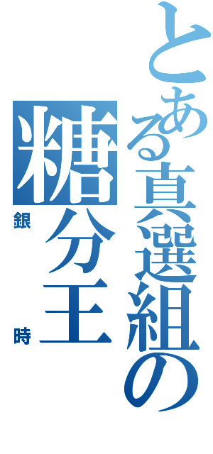 とある真選組の糖分王（銀時）