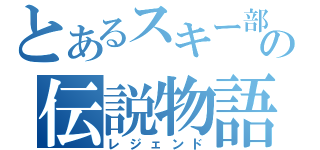 とあるスキー部の伝説物語（レジェンド）