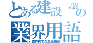 とある建設・製造の業界用語（業界内での意思疎通）