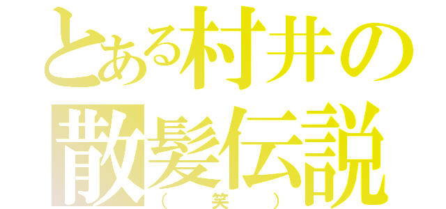 とある村井の散髪伝説（（笑））