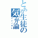 とある生徒の気弁論（イイノガレ）