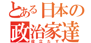 とある日本の政治家達（役立たず）