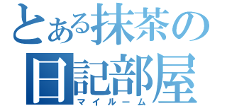 とある抹茶の日記部屋（マイルーム）