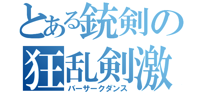 とある銃剣の狂乱剣激（バーサークダンス）