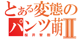 とある変態のパンツ萌Ⅱ（桜井智樹）