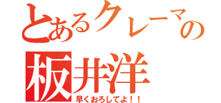 とあるクレーマーの板井洋（早くおろしてよ！！）