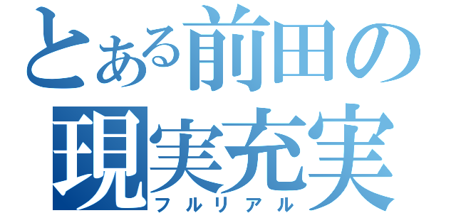 とある前田の現実充実（フルリアル）