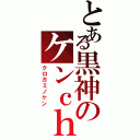 とある黒神のケンｃｈ（クロガミノケン）