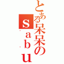 とある呆呆のｓａｂｕｎ（비누）