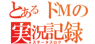 とあるドＭの実況記録（ステータスログ）