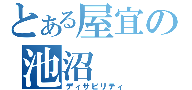 とある屋宜の池沼（ディサビリティ）