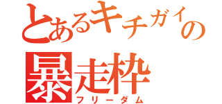 とあるキチガイの暴走枠（フリーダム）