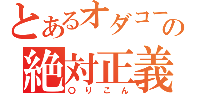 とあるオダコーの絶対正義（〇りこん）