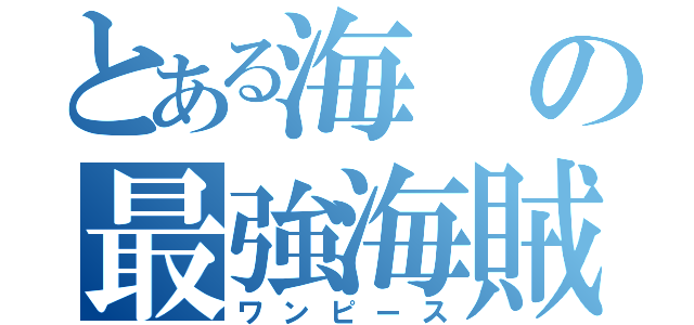 とある海の最強海賊（ワンピース）