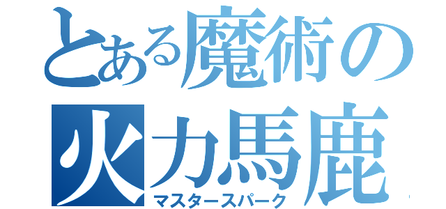 とある魔術の火力馬鹿（マスタースパーク）