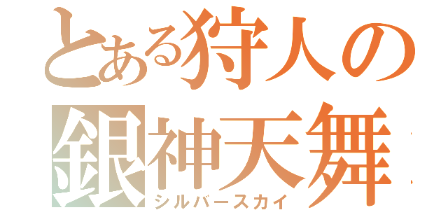 とある狩人の銀神天舞（シルバースカイ）