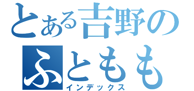 とある吉野のふともも（インデックス）