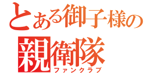 とある御子様の親衛隊（ファンクラブ）