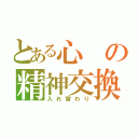 とある心の精神交換（入れ替わり）