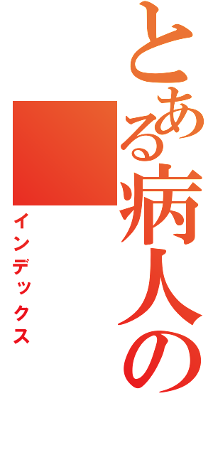 とある病人の（インデックス）