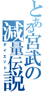 とある宮武の減量伝説（ダイエット）