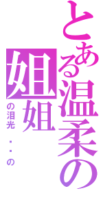 とある温柔の姐姐（の泪光 闪烁の）