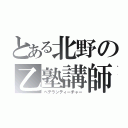 とある北野の乙塾講師（ベテランティーチャー）