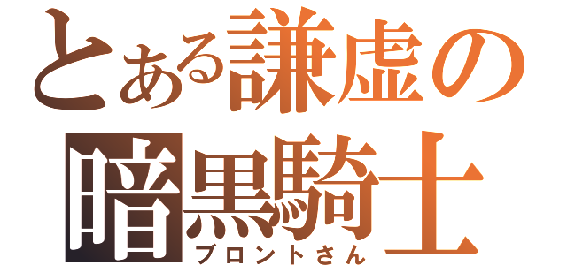 とある謙虚の暗黒騎士（ブロントさん）