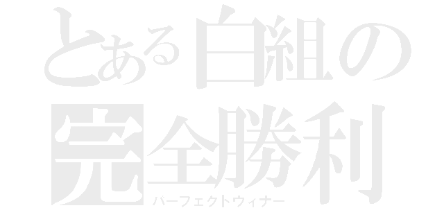 とある白組の完全勝利（パーフェクトウィナー）