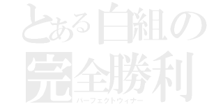 とある白組の完全勝利（パーフェクトウィナー）