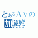 とあるＡＶの加藤鷹（デリシャスチンポ）