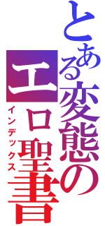 とある変態のエロ聖書（インデックス）