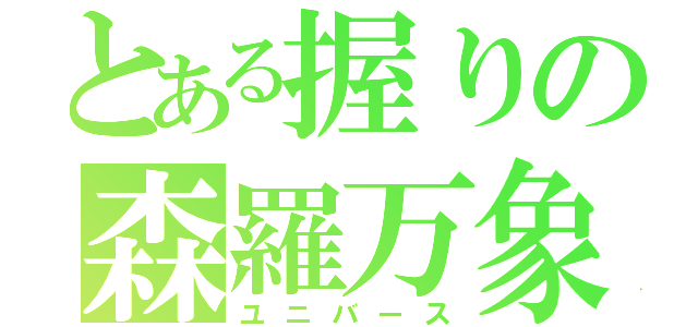 とある握りの森羅万象（ユニバース）