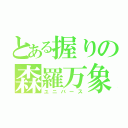 とある握りの森羅万象（ユニバース）