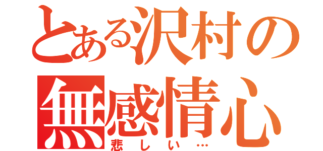 とある沢村の無感情心（悲しい…）