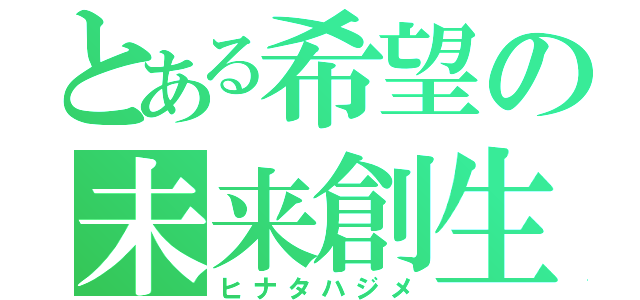 とある希望の未来創生（ヒナタハジメ）