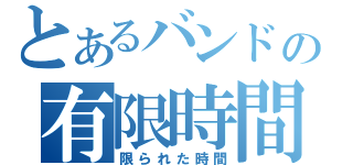 とあるバンドの有限時間（限られた時間）