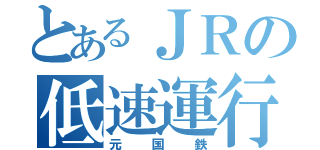 とあるＪＲの低速運行（元国鉄）