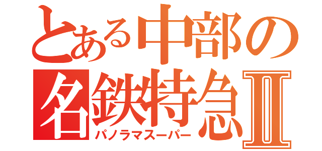 とある中部の名鉄特急Ⅱ（パノラマスーパー）