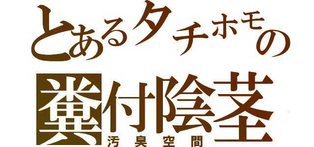 とあるタチホモの糞付陰茎（汚臭空間）